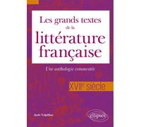 Les grands textes de la littérature française - XVIIe siècle Une anthologie commentée - Aude Volpilhac - Ellipses - broché - Anthologie