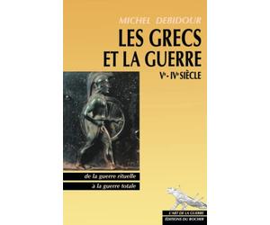 Les Grecs et la Guerre : Ve - IVe siècle : De la guerre rituelle à la guerre totale