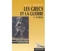 Les Grecs Et La Guerre Vème-Ivème Siècles - De La Guerre Rituelle À La Guerre Totale