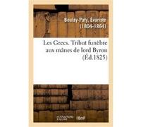 Les Grecs. Tribut funèbre aux mânes de lord Byron Évariste Boulay-Paty (Auteur)