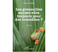 Les grenouilles auront-elles toujours peur des crocodiles Roman - Pierre Le Blay - L'harmattan - broché - Roman