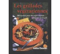 Les Grillades Végétariennes - 200 Recettes Pour Des Repas Inspirés Préparés Sur Le Gril