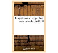 Les Grotesques, Fragments De La Vie Nomade, Recueillis Par Un Archéologue, Petit-Fils De Turlupin