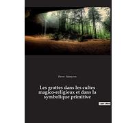 Les grottes dans les cultes magico-religieux et dans la symbolique primitive: précédé de "L'Antre des nymphes dans l'Odyssée Homère" de Porphyre