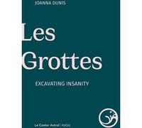 Les Grottes - Excavating Insanity Joanna Dunis (Auteur)