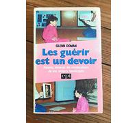 Les guérir est un devoir : Parents, devenez les rééducateurs de vos enfants handicapés