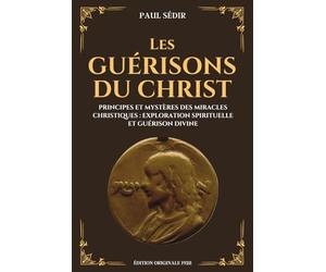 Les Guérisons du Christ - Principes et Mystères des Miracles Christiques : Exploration Spirituelle et Guérison Divine: Édition Originale 1928