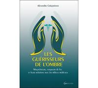 Les guérisseurs de l'ombre - Magnétiseurs, coupeurs de feu et leurs relations avec les milieux médicaux
