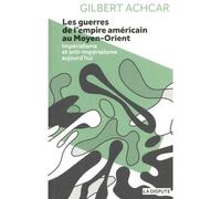 Les guerres de l’empire américain au Moyen-Orient - Gilbert Achcar - La Dispute - broché - Essai