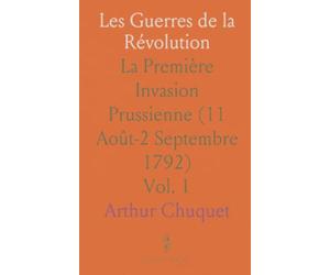 Les Guerres de la Révolution: La Première Invasion Prussienne (11 Août-2 Septembre 1792)