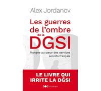 Les Guerres De L'ombre De La Dgsi - Plongée Au Coeur Des Services Secrets Français