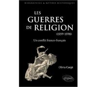 Les Guerres de Religion un Conflit Franco-Français 1559-1598 de Olivia Carpi ( 26 juin 2012 )
