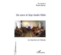 Les Guerriers de l'Absolu : Une oeuvre de Serge Goudin-Thébia