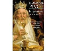 Les gueuletons de nos ancêtres - L'histoire racontée par la table de l'Antiquité à nos jours.