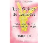 Les Guides de Lumière - Votre plan de vie révélé par les anges, tome 3