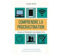 Les Guides D'écriture Créative - Tome 1, Comprendre La Procrastination, Pour Obtenir Vos Objectifs