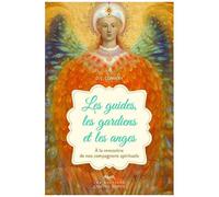 Les Guides, Les Gardiens Et Les Anges - A La Rencontre De Nos Compagnons Spirituels