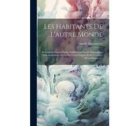 Les Habitants De L'autre Monde: Révélations D'outre-tombe Publiées Par Camille Flammarion. Communications Dictées Par Coups Frappés Et Par L'écriture Médianimique ......