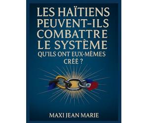 Les Haïtiens peuvent-ils combattre le système qu’ils ont eux-mêmes créé ?: Le vrai pouvoir du système, c’est le peuple qui le nourrit par peur, ignorance et résignation.
