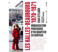 Les Halles-Beaubourg 1970-1971 - Urbanisation provisoire d'un quartier en suspens