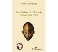 Les handicaps coloniaux de l'Afrique noire - Pierre Kamé Bouopda - L'harmattan - broché - Etude