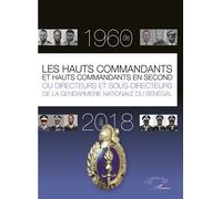 Les Hauts Commandants Et Hauts Commandants En Second Ou Directeurs Et Sous-Directeurs De La Gendarmerie Nationale Du Sénégal De 1960 À 2018