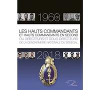 Les Hauts Commandants Et Hauts Commandants En Second Ou Directeurs Et Sous-Directeurs De La Gendarmerie Nationale Du Sénégal De 1960 À 2018