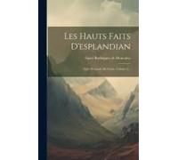 Les Hauts Faits D'esplandian: Suite D'amadis De Gaule, Volume 2...