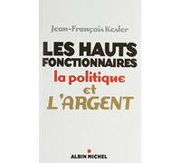 Les Hauts fonctionnaires, la politique et l'argent: Grandeur et décadence de l'Etat républicain