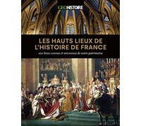 Les hauts lieux de l'histoire de France - 100 lieux connus et méconnus de notre patrimoine