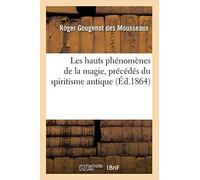 Les hauts phénomènes de la magie, précédés du spiritisme antique (Éd.1864)