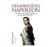 Les Hémorroïdes de Napoléon - et toutes ces petites histoires qui ont fait la grande