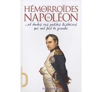 Les Hémorroïdes de Napoléon - et toutes ces petites histoires qui ont fait la grande