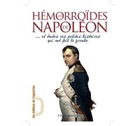 Les Hémorroïdes de Napoléon - et toutes ces petites histoires qui ont fait la grande