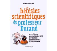 Les Hérésies Scientifiques Du Professeur Durand - De La Télépathie Au Voyage Dans Le Futur, 32 Prédictions Qui Pourraient Bien Se Réaliser Demain
