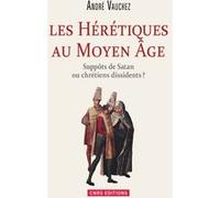 Les Hérétiques au Moyen Âge. Suppôts de Satan ou chrétiens dissidents ?