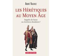 Les Hérétiques au Moyen Âge. Suppôts de Satan ou chrétiens dissidents ?