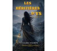 Les Héritières d'Ys: Une prophétie oubliée, une cité sous les flots et le destin des dernières gardiennes