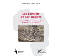 Les héritiers de nos empires L’unité de l’Afrique à partir des forces de défense et de sécurité ? - Jacques Didier Lavenir Mvom - L'harmattan - broché - Essai