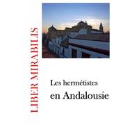 LES HERMETISTES EN ANDALOUSIE: revue LIBER MIRABILIS n°116