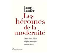 Les Héroïnes De La Modernité - Mauvaises Filles Et Psychanalyse Matérialiste