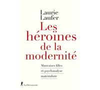 Les héroïnes de la modernité - Mauvaises filles et psychanalyse matérialiste - Laurie Laufer - La découverte - broché - Essai