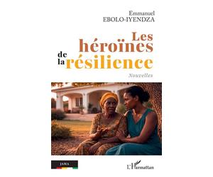 Les héroïnes de la résilience - Emmanuel Ebolo Iyendza - L'harmattan - broché - Nouvelles