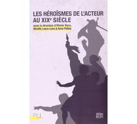Les Héroïsmes De L'acteur Au Xixe Siècle
