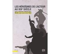 Les Héroïsmes de l'acteur au XIXe siècle Olivier Bara (Editeur général), Mireille Losco-Lena (Editeur général), Anne Pellois (Editeur général), Olivier Bara (Auteur)