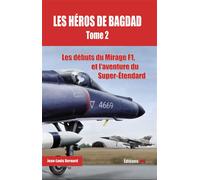 Les heros de bagdad 2 Les debuts du miragef1, et l'aventure du super-etendard - Jean Louis Bernard - Jpo Altipresse - broché - Récit