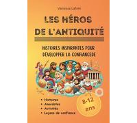 Les héros de l’Antiquité - Histoires inspirantes pour développer la confiance: Figures historiques expliquées aux enfants : courage, découvertes et modèles pour les 8-12 ans