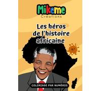 LES HEROS DE L' HISTOIRE AFRICAINE: Livre de coloriage et d'histoire | Coloriage par numéros | Découvrir les visages et l'histoire de 10 grands hommes panafricains | 24 pages | Format A4