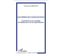 Les héros de l'adolescence Contribution à une sociologie de l'adolescence et de ses représentations - Emmanuel Garrigues - L'harmattan - broché - Essai
