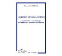 Les héros de l'adolescence Contribution à une sociologie de l'adolescence et de ses représentations - Emmanuel Garrigues - L'harmattan - broché - Essai